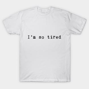 I am so tired T-Shirt